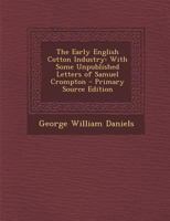 The Early English Cotton Industry: With Some Unpublished Letters of Samuel Crompton - Primary Source Edition 1016810865 Book Cover