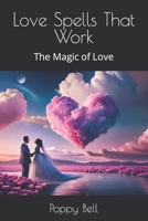 Love Spells That Work: The Magic of Love B0CN9N4RW1 Book Cover