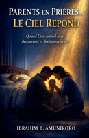 Parents En Prières... Le Ciel Répond (French Edition) B0GYVHNYPG Book Cover