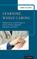 Learning While Caring: Reflections on a Half-Century of Cancer Practice, Research, Education, and Ethics 0190650559 Book Cover