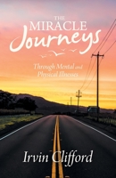 The Miracle Journeys: Through Mental and Physical Illnesses 1664250468 Book Cover