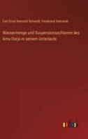 Wassermenge und Suspensionsschlamm des Amu-Darja in seinem Unterlaufe (German Edition) 3368524534 Book Cover