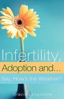 Infertility, Adoption And...Say, How's the Weather? 1606474634 Book Cover