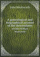 A Genealogical and Biographical Account of the Descendants of Elder William Wentworth 551883876X Book Cover