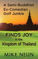A Semi-Buddhist Ex-Comedian Golf Junkie Finds Joy in the Kingdom of Thailand 1944887555 Book Cover