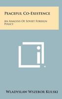 Peaceful Co-Existence: An Analysis of Soviet Foreign Policy 1258399903 Book Cover