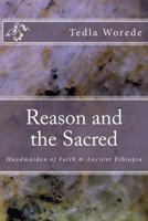 Reason and the Sacred: Handmaiden of Faith & Ancient Ethiopia 1522764070 Book Cover