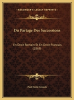 Du Partage Des Successions: En Droit Romain Et En Droit Francais (1869) 1149040637 Book Cover