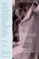 My Wedding Dress: True-Life Tales of Lace, Laughter, Tears and Tulle 0676978460 Book Cover