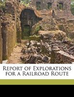 Report of Explorations for a Railroad Route 1149629746 Book Cover