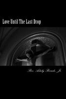 Love Until The Last Drop: The Love of Jesus for You An In-Depth Look at John 19:17-30 1497421721 Book Cover