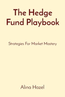 The Hedge Fund Playbook: Strategies For Market Mastery 8196811780 Book Cover