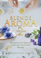 Blends Aroma Volume 2: Therapeutic Cross Reference Guide and Custom Note Blending 1834382262 Book Cover