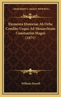 Elementa Historiae Ab Orbe Condito Usque Ad Monarchiam Constantini Magni (1671) 1166204669 Book Cover