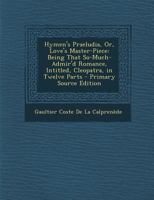 Hymen's Praeludia, Or, Love's Master-Piece Being the Fifth Part of That So Much Admir'd Romance, Intituled Cleopatra / Written Originally in the French, and Now Rendred Into English by J.C. (1656) 1341291065 Book Cover