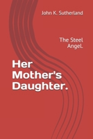 Her Mother's Daughter.: The Steel Angel. B0915M7TX7 Book Cover