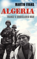Algeria: France's Undeclared War 0199669031 Book Cover