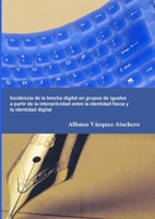 Incidencia de La Brecha Digital En Grupos de Iguales a Partir de La Interactividad Entre La Identidad Fisica y La Identidad Digital 608464208X Book Cover