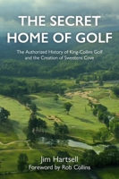 The Secret Home of Golf: The History of King-Collins Golf and the Creation of Sweetens Cove 1956237003 Book Cover