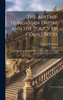 The Austro-Hungarian Empire and the Policy of Count Beust: A Political Sketch of Men and Events From 1866 to 1870, by an Englishman [H. De Worms] 1020697148 Book Cover