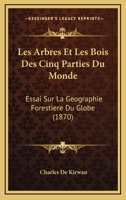 Les Arbres Et Les Bois Des Cinq Parties Du Monde: Essai Sur La Geographie Forestiere Du Globe (1870) 1286327857 Book Cover