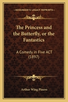 The Princess and the Butterfly: Or, the Fantastics. a Comedy in Five Acts 1165099209 Book Cover