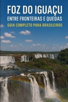 Foz do Iguaçu: Entre Fronteiras e Quedas: Guia Completo para Brasileiros (Guia de Sobrevivência para Brasileiros) (Portuguese Edition) B0F4XSS3QF Book Cover