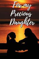 For My Precious Daughter : Journal from a Mother to Her Daughter - I Love You Forever: Lined Journal to Write in, 150 Pages, 6 X 9, Family Memory Book 1723308722 Book Cover