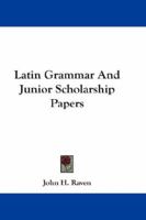 Latin Grammar And Junior Scholarship Papers 1432679406 Book Cover