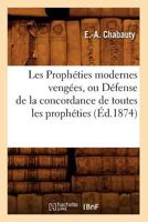 Les Prophéties Modernes Vengées, Ou Défense de La Concordance de Toutes Les Prophéties, (Ed.1874) 2012698042 Book Cover