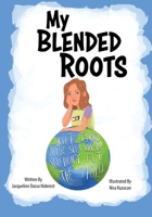 My Blended Roots: How To Find Your Spot When You Don't Fit The Mold B08ZBJR1H4 Book Cover