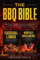 The BBQ Bible: Traeger Gill and smoker cookbook + wood pellet smoker cookbook 1801721726 Book Cover