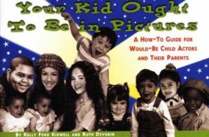 Your Kid Ought to Be in Pictures: A How-To Guide for Would-Be Child Actors and Their Parents 0943728908 Book Cover
