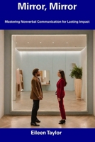 Mirror, Mirror: Mastering Nonverbal Communication for Lasting Impact B0CFDDK8B7 Book Cover