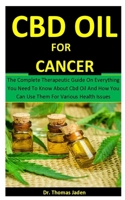 Cbd Oil For Cancer: The Complete Therapeutic Guide On Everything You Need To Know About Cbd Oil And How You Can Use Them For Various Health Issues 1675841101 Book Cover