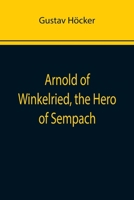 Arnold of Winkelried, the Hero of Sempach 9355758782 Book Cover