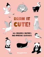 Draw It Cute!: 100+ Adorable Animals and Amazing Creatures 0760392366 Book Cover