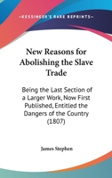 New Reasons for Abolishing the Slave Trade: Being the Last Section of a Larger Work, Now First Published, Entitled the Dangers of the Country. 110429964X Book Cover