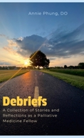 Debriefs: A Collection of Stories and Reflections as a Palliative Medicine Fellow 1300165197 Book Cover