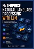 Enterprise Natural Language Processing with LLM: Advanced Architectures for Production-Ready AI in Python (The Enterprise Data Science Mastery Series) B0HH8973KR Book Cover