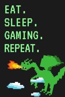Eat. Sleep. Gaming. Repeat.: 8-Bit Retro Video Games Notebook Journal for Gamers 1797745794 Book Cover