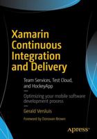 Xamarin Continuous Integration and Delivery: Team Services, Test Cloud, and HockeyApp 1484227158 Book Cover