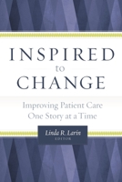 Inspired to Change:  Improving Patient Care One Story at a Time 156793613X Book Cover