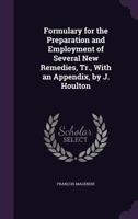 Formulary for the Preparation and Employment of Several New Remedies, Tr., with an Appendix, by J. Houlton 1145506062 Book Cover