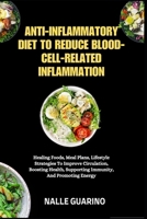 ANTI-INFLAMMATORY DIET TO REDUCE BLOOD-CELL-RELATED INFLAMMATION: Healing Foods, Meal Plans, Lifestyle Strategies To Improve Circulation, Boosting Health, Supporting Immunity, And Promoting Energy B0FP334L68 Book Cover