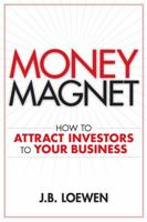 Money Magnet: How to Attract Investors to Your Business 0470155752 Book Cover