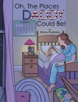 Oh, the Places Daddy Could Be! 1480893978 Book Cover