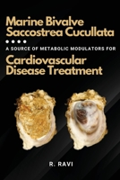 Marine Bivalve Saccostrea Cucullata: A Source of Metabolic Modulators for Cardiovascular Disease Treatment 4151094121 Book Cover