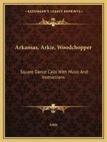 Arkansas, Arkie, Woodchopper: Square Dance Calls With Music And Instructions 1432588729 Book Cover