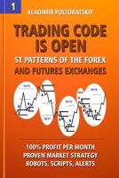 Trading Code is Open: ST Patterns of the Forex and Futures Exchanges, 100% Profit per Month, Proven Market Strategy, Robots, Scripts, Alerts (Trading strategies, ... Forex trading, Futures trading Boo 1719859833 Book Cover